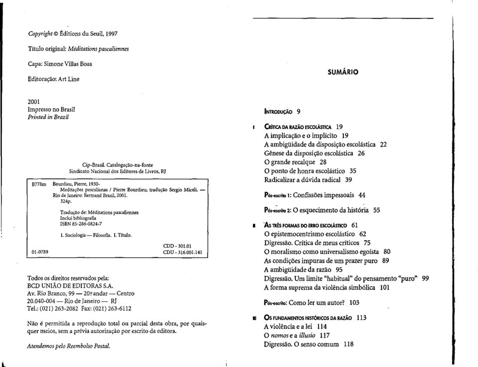 2001. 324p. 01-0789 Tradw;:ao de: Meditations pascaliennes Inc1ui bibliografia ISBN 85-286-0824-7 1. Sociologia - Filosofia. I. Titulo. Todos os direitos resetvados pela: BCD UNlAo DE EDITORAS S.A. Av.