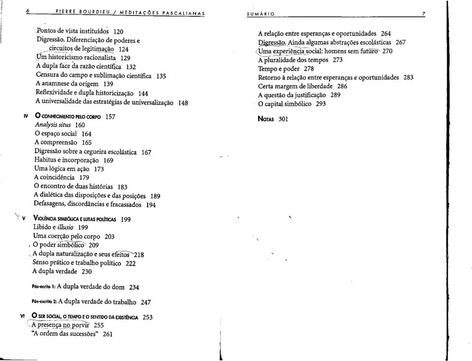 historiciza~iio 144 A universalidade das estrategias de universaliza~iio 148 IV 0 CONHECIMENTO PfLO CORPO 157 Analysis situs 160 o espa~o social 164 A compreensiio 165 Digressiio sobre a cegueira