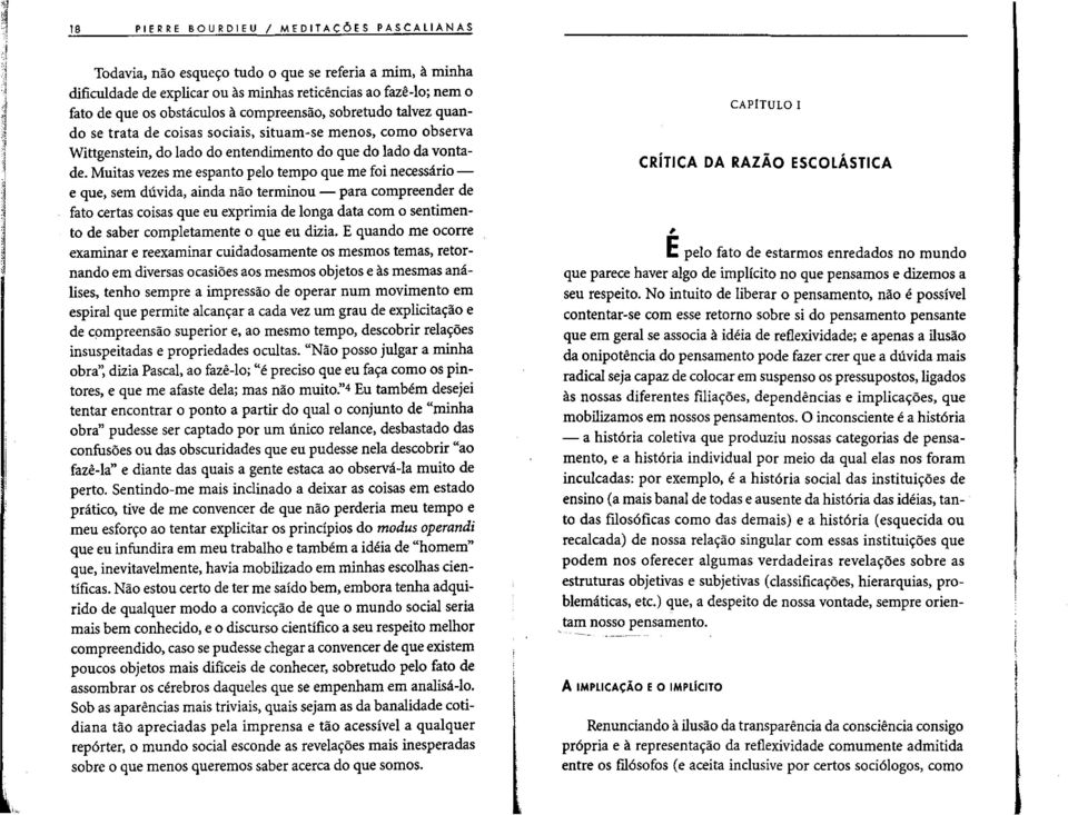 talvez quando se trata de coisas sociais, situam-se menos, como observa Wittgenstein, do lado do entendimento do que do lade da vontade.