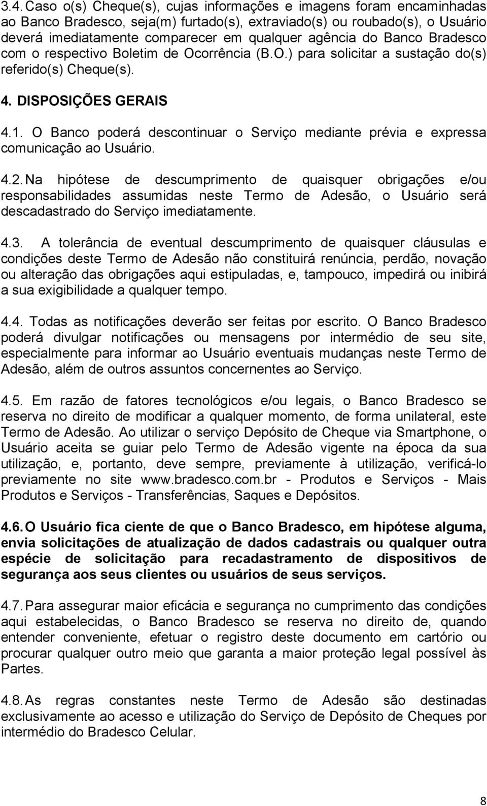 O Banco poderá descontinuar o Serviço mediante prévia e expressa comunicação ao Usuário. 4.2.