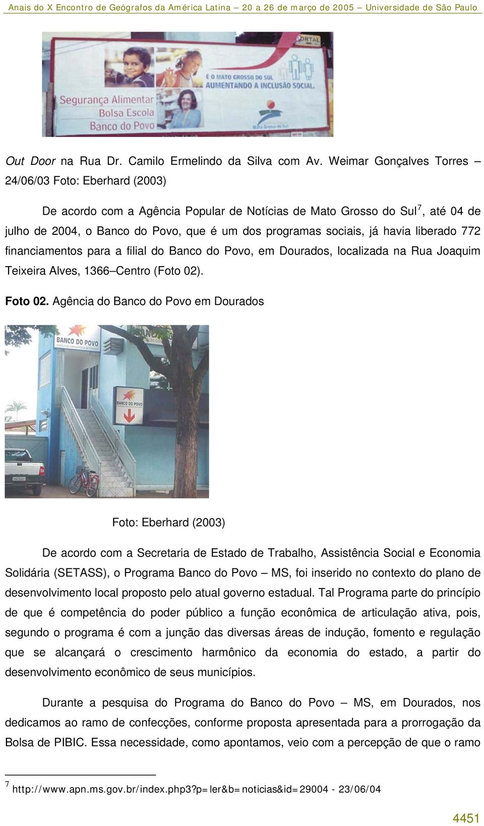 já havia liberado 772 financiamentos para a filial do Banco do Povo, em Dourados, localizada na Rua Joaquim Teixeira Alves, 1366 Centro (Foto 02). Foto 02.