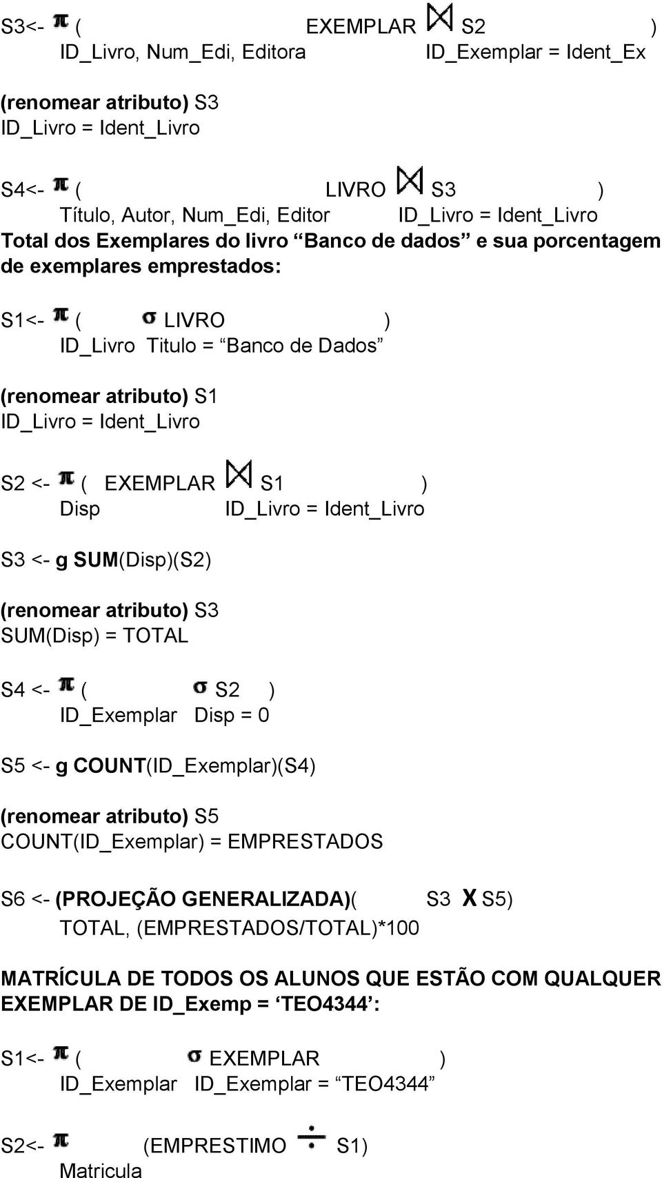 Disp ID_Livro = Ident_Livro S3 <- g SUM(Disp)(S2) (renomear atributo) S3 SUM(Disp) = TOTAL S4 <- ( S2 ) ID_Exemplar Disp = 0 S5 <- g COUNT(ID_Exemplar)(S4) (renomear atributo) S5 COUNT(ID_Exemplar) =