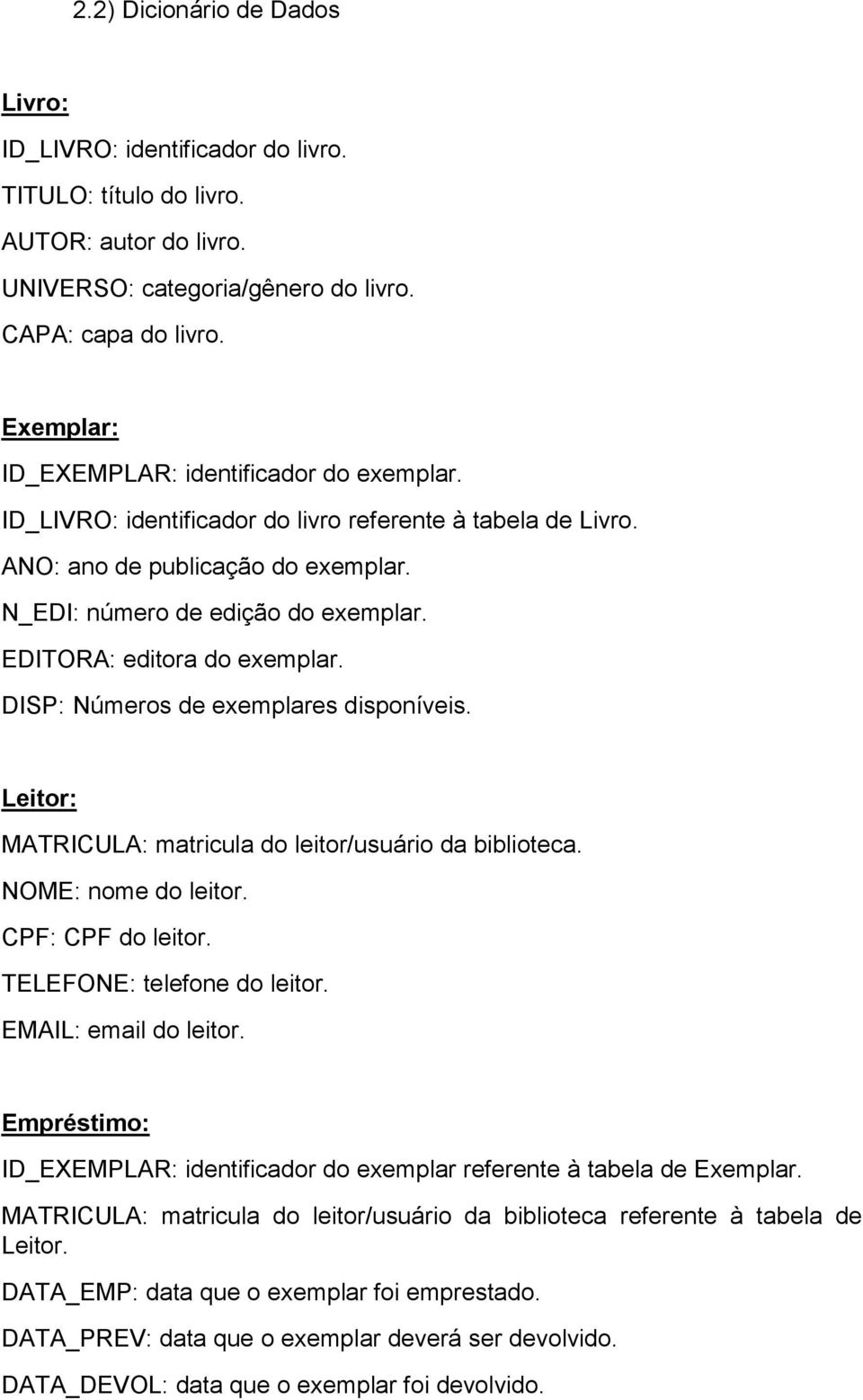 EDITORA: editora do exemplar. DISP: Números de exemplares disponíveis. Leitor: MATRICULA: matricula do leitor/usuário da biblioteca. NOME: nome do leitor. CPF: CPF do leitor.