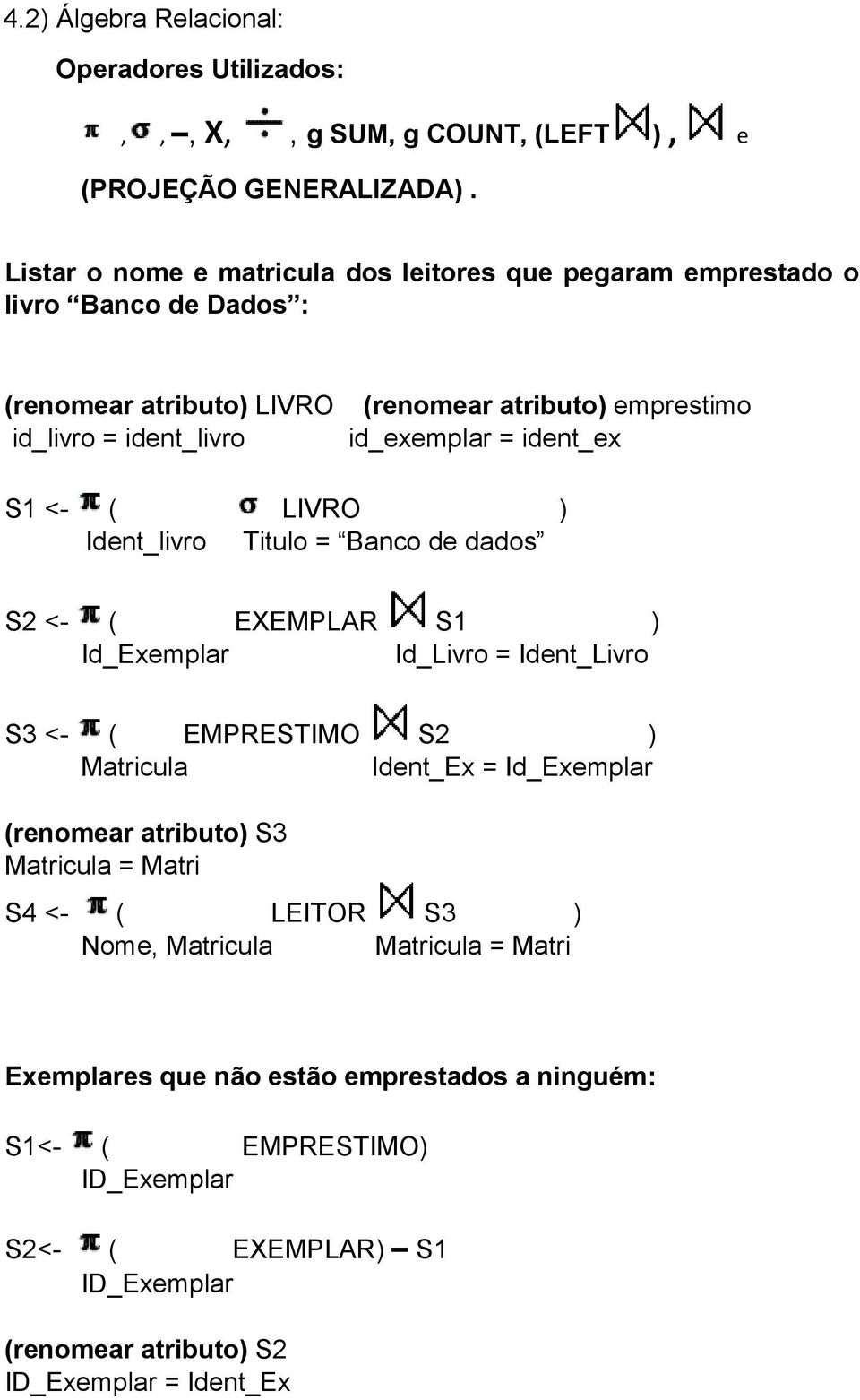 = ident_ex S1 <- ( LIVRO ) Ident_livro Titulo = Banco de dados S2 <- ( EXEMPLAR S1 ) Id_Exemplar Id_Livro = Ident_Livro S3 <- ( EMPRESTIMO S2 ) Matricula Ident_Ex = Id_Exemplar