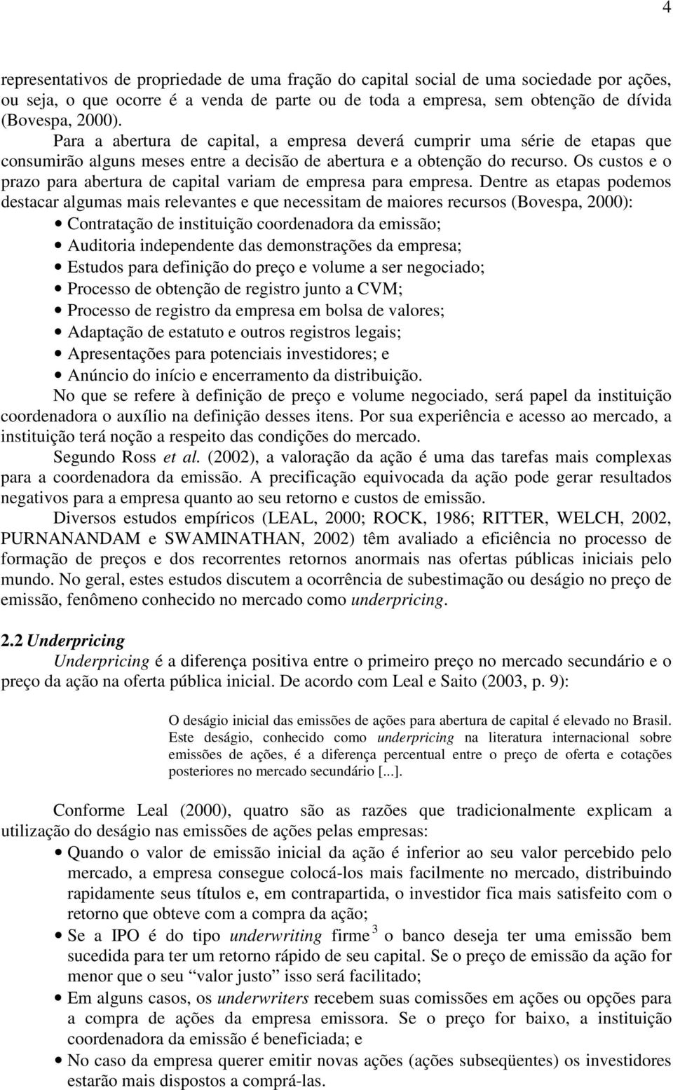 Os custos e o prazo para abertura de capital variam de empresa para empresa.