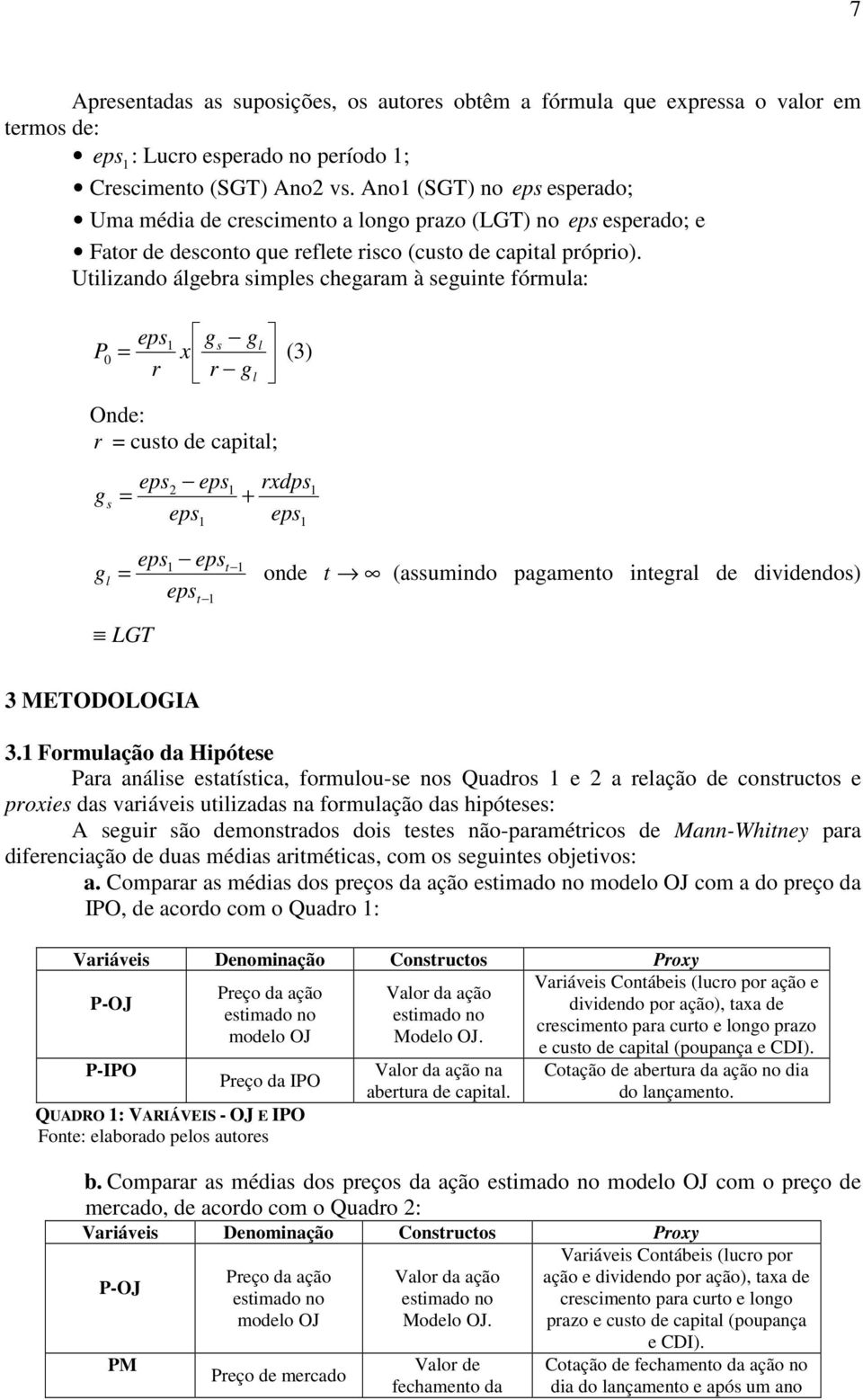 Utilizando álgebra simples chegaram à seguinte fórmula: eps g s gl 0 = x (3) r r gl P Onde: r = custo de capital; eps eps eps 2 g s = + rxdps eps eps eps t g l = onde epst LGT t (assumindo pagamento