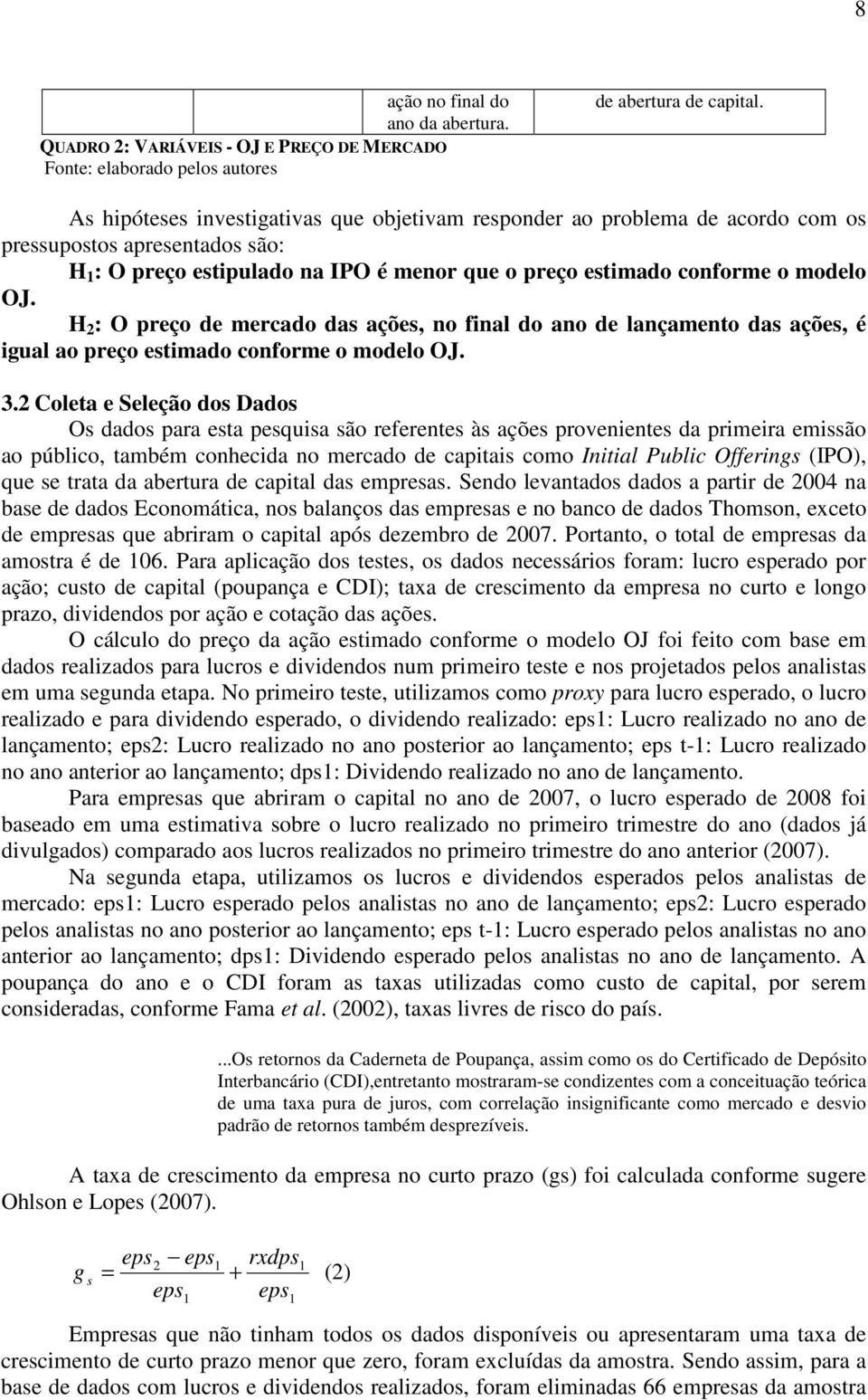 H 2 : O preço de mercado das ações, no final do ano de lançamento das ações, é igual ao preço estimado conforme o modelo OJ. 3.