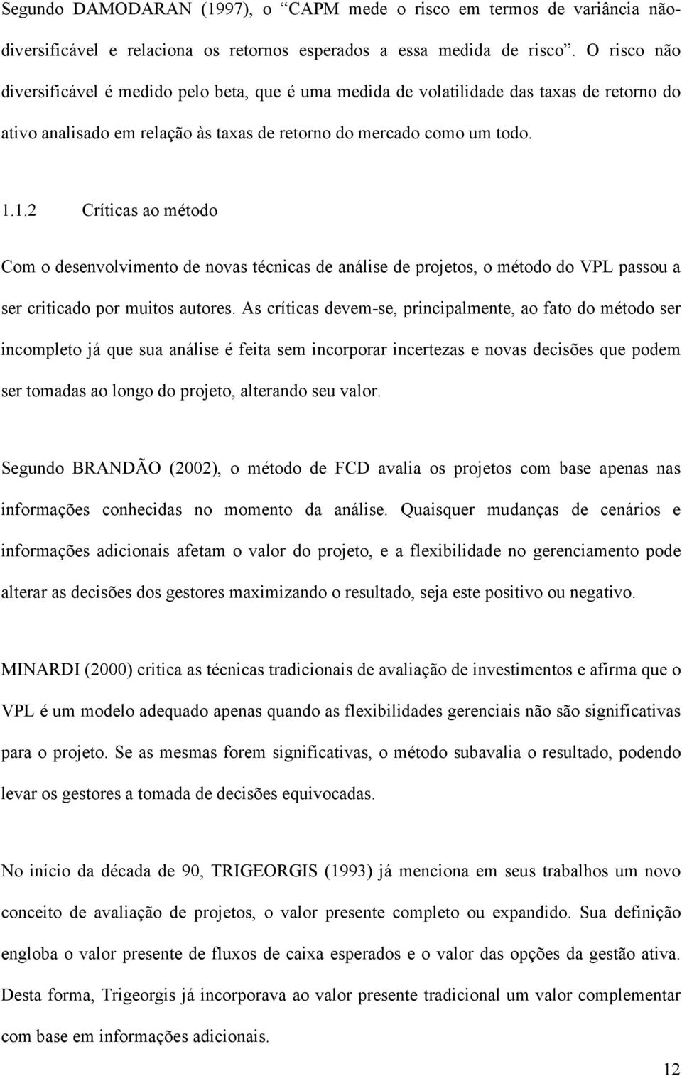 1.2 Críticas ao método Com o desenvolvimento de novas técnicas de análise de projetos, o método do VPL passou a ser criticado por muitos autores.