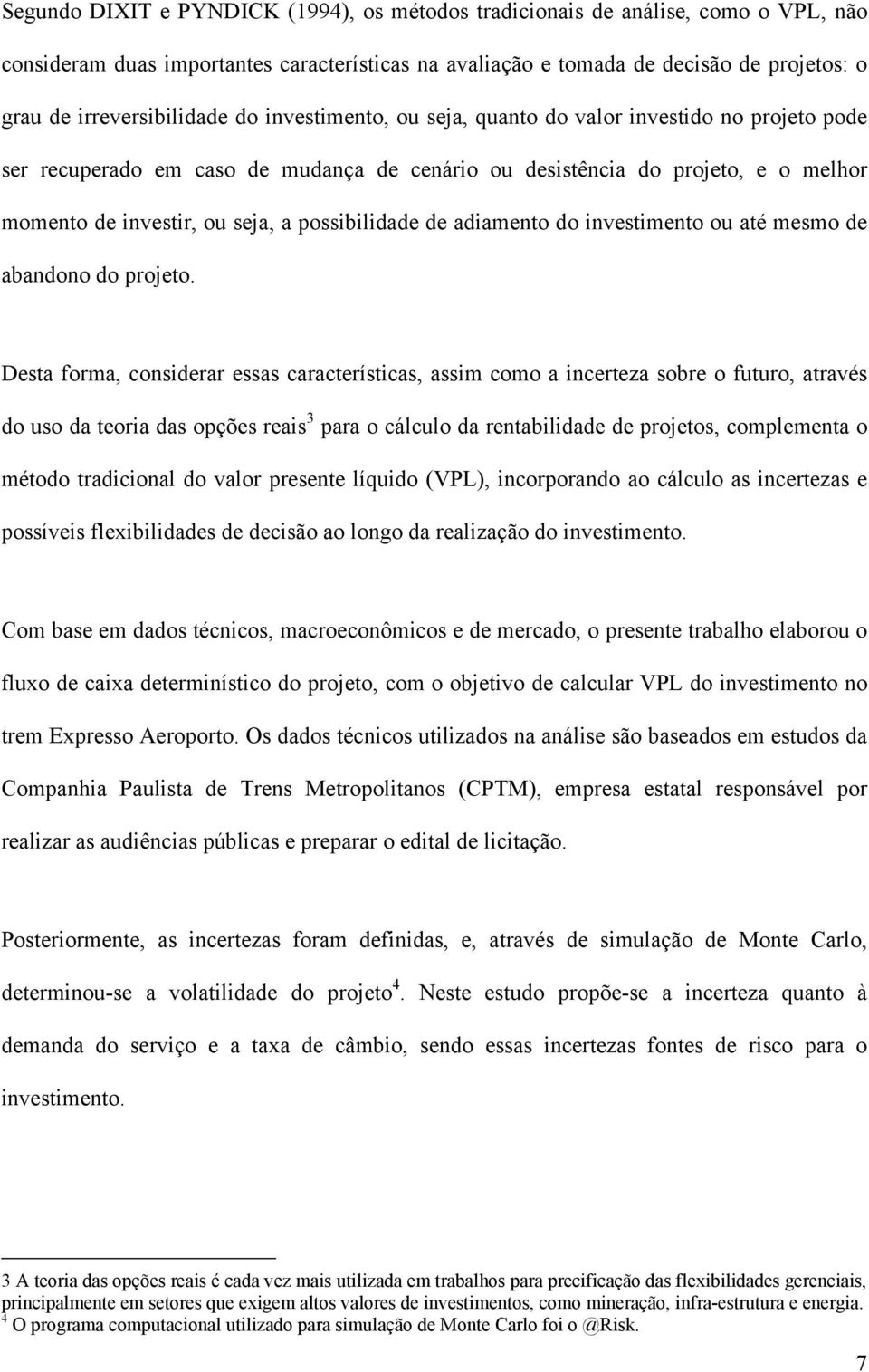 a possibilidade de adiamento do investimento ou até mesmo de abandono do projeto.