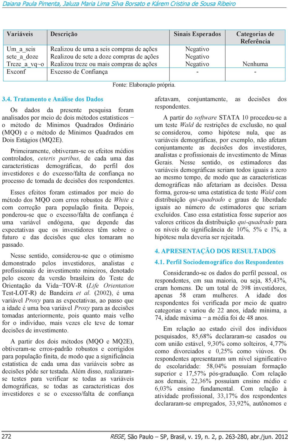 3.4. Tratamento e Análise dos Dados Os dados da presente pesquisa foram analisados por meio de dois métodos estatísticos o método de Mínimos Quadrados Ordinário (MQO) e o método de Mínimos Quadrados