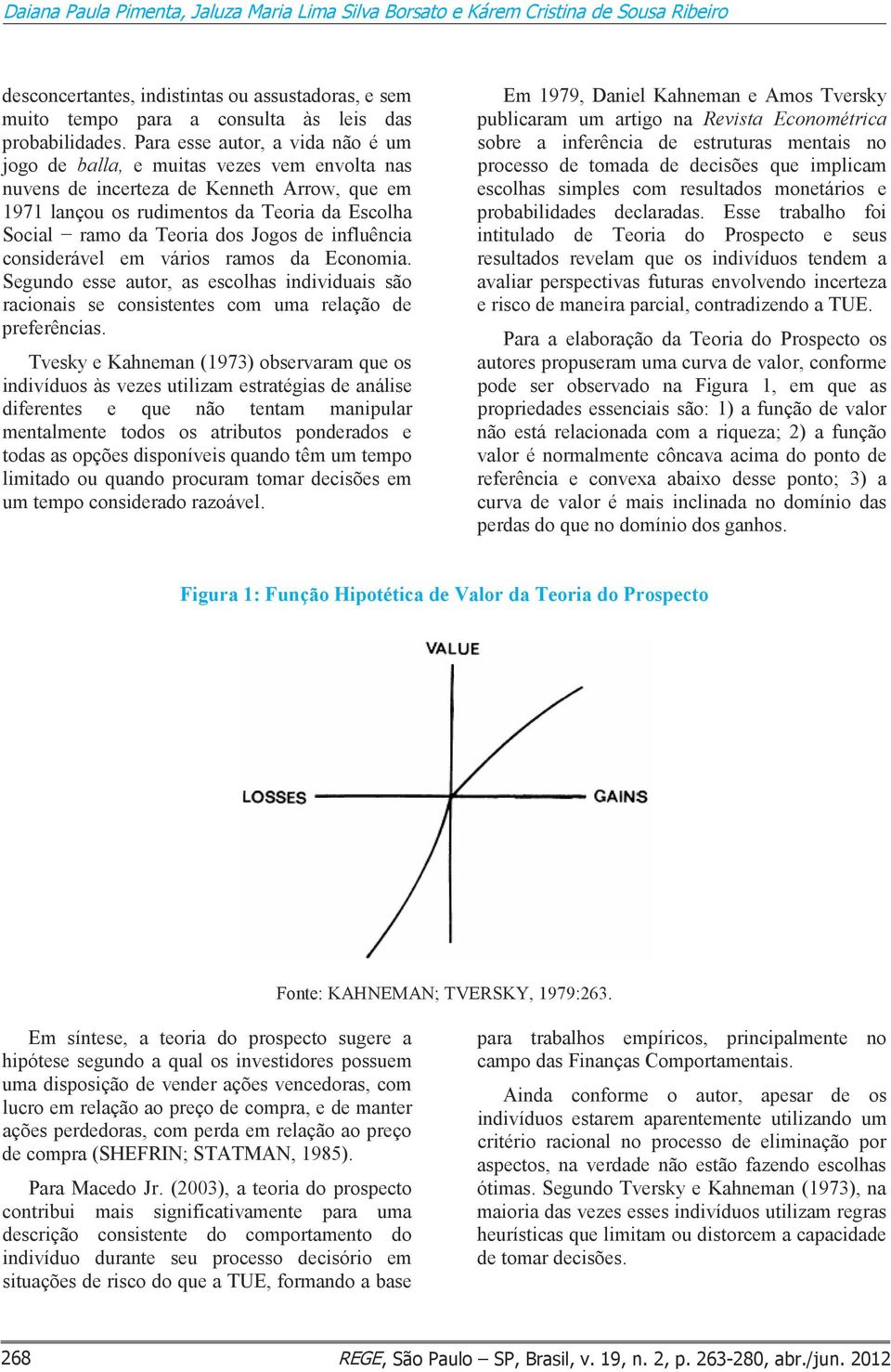 Jogos de influência considerável em vários ramos da Economia. Segundo esse autor, as escolhas individuais são racionais se consistentes com uma relação de preferências.