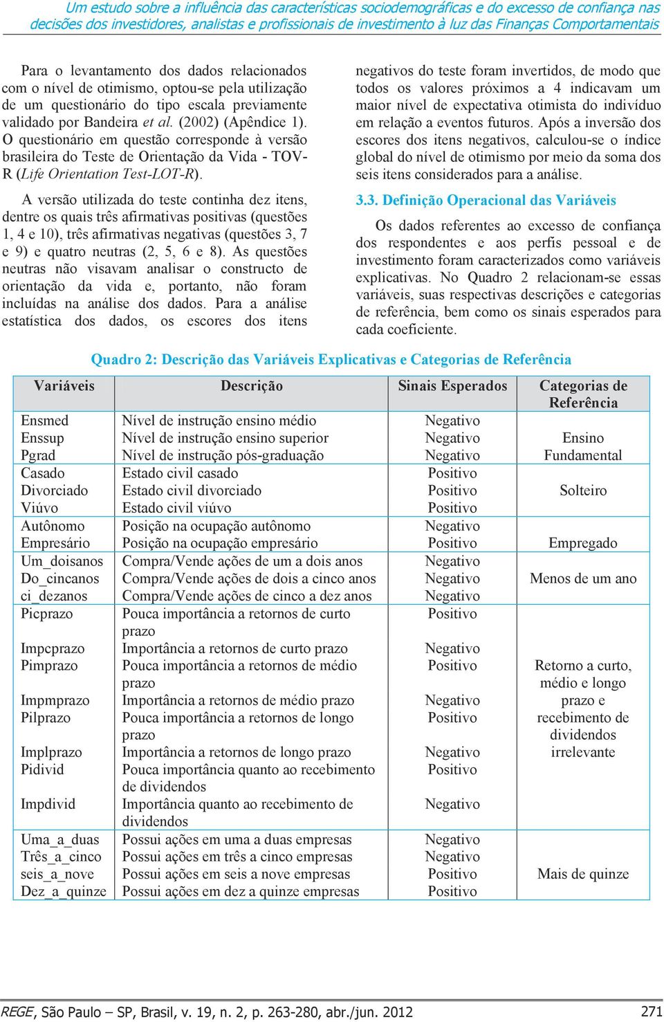 (2002) (Apêndice 1). O questionário em questão corresponde à versão brasileira do Teste de Orientação da Vida - TOV- R (Life Orientation Test-LOT-R).