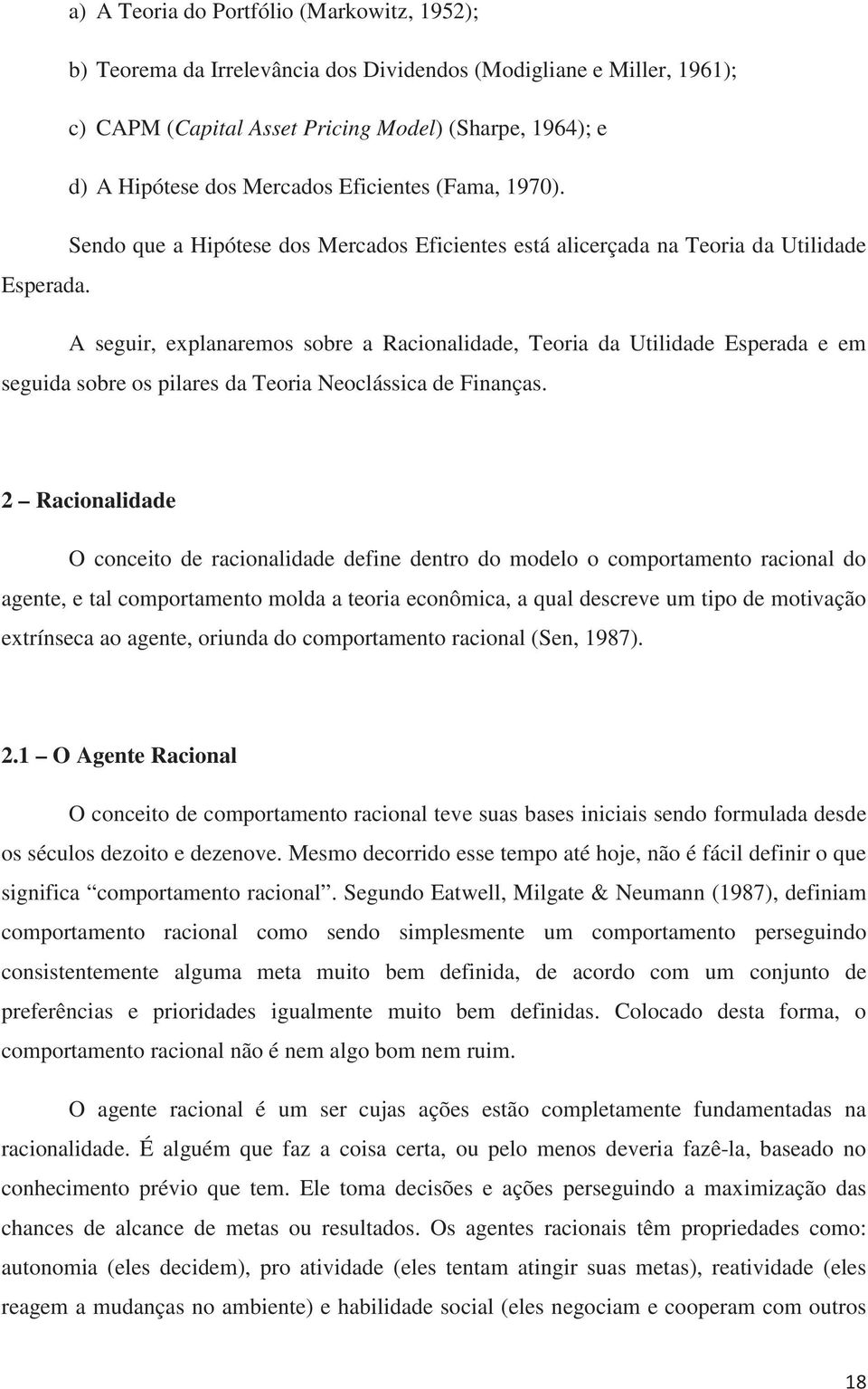 A seguir, explanaremos sobre a Racionalidade, Teoria da Utilidade Esperada e em seguida sobre os pilares da Teoria Neoclássica de Finanças.