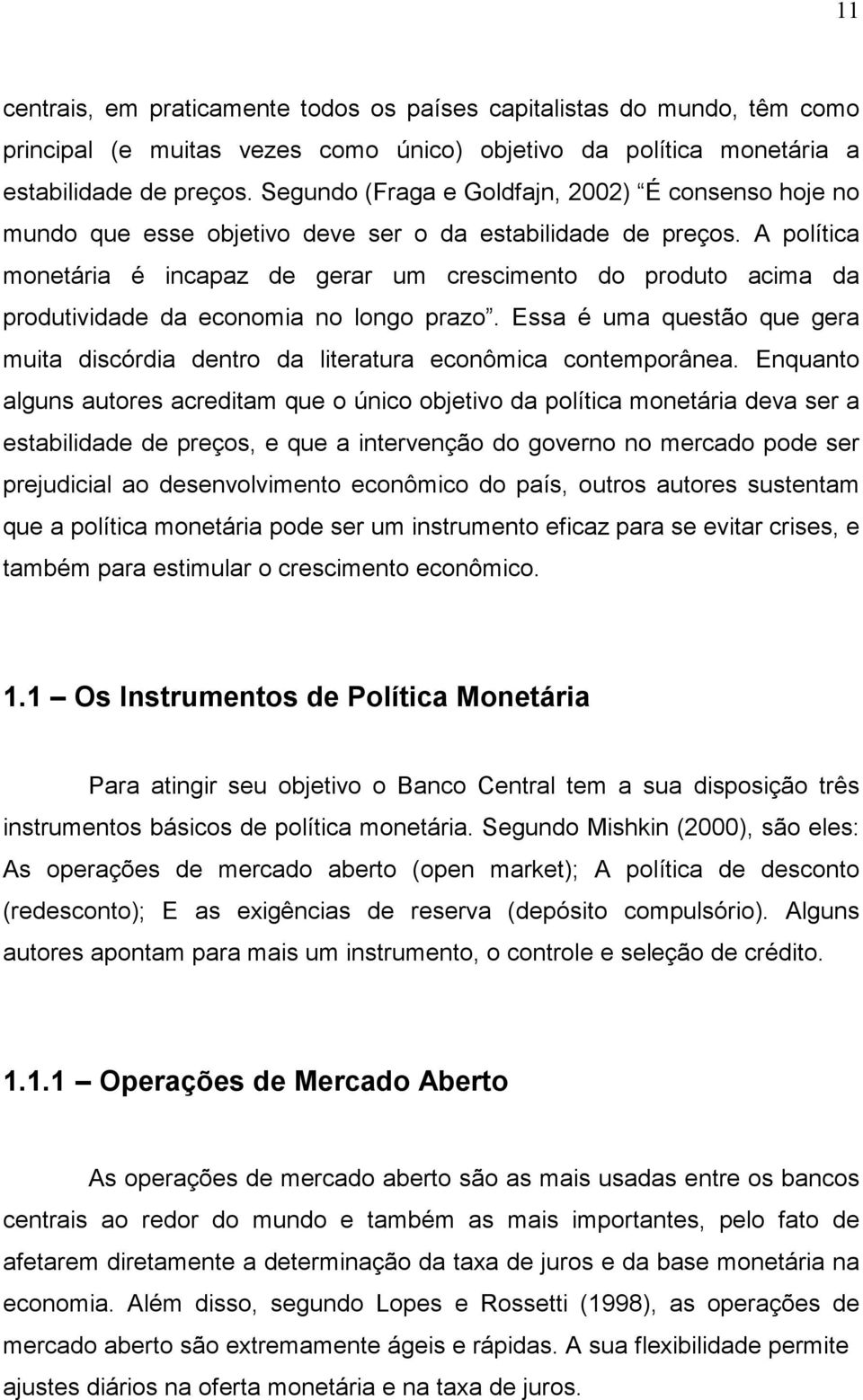 A política monetária é incapaz de gerar um crescimento do produto acima da produtividade da economia no longo prazo.