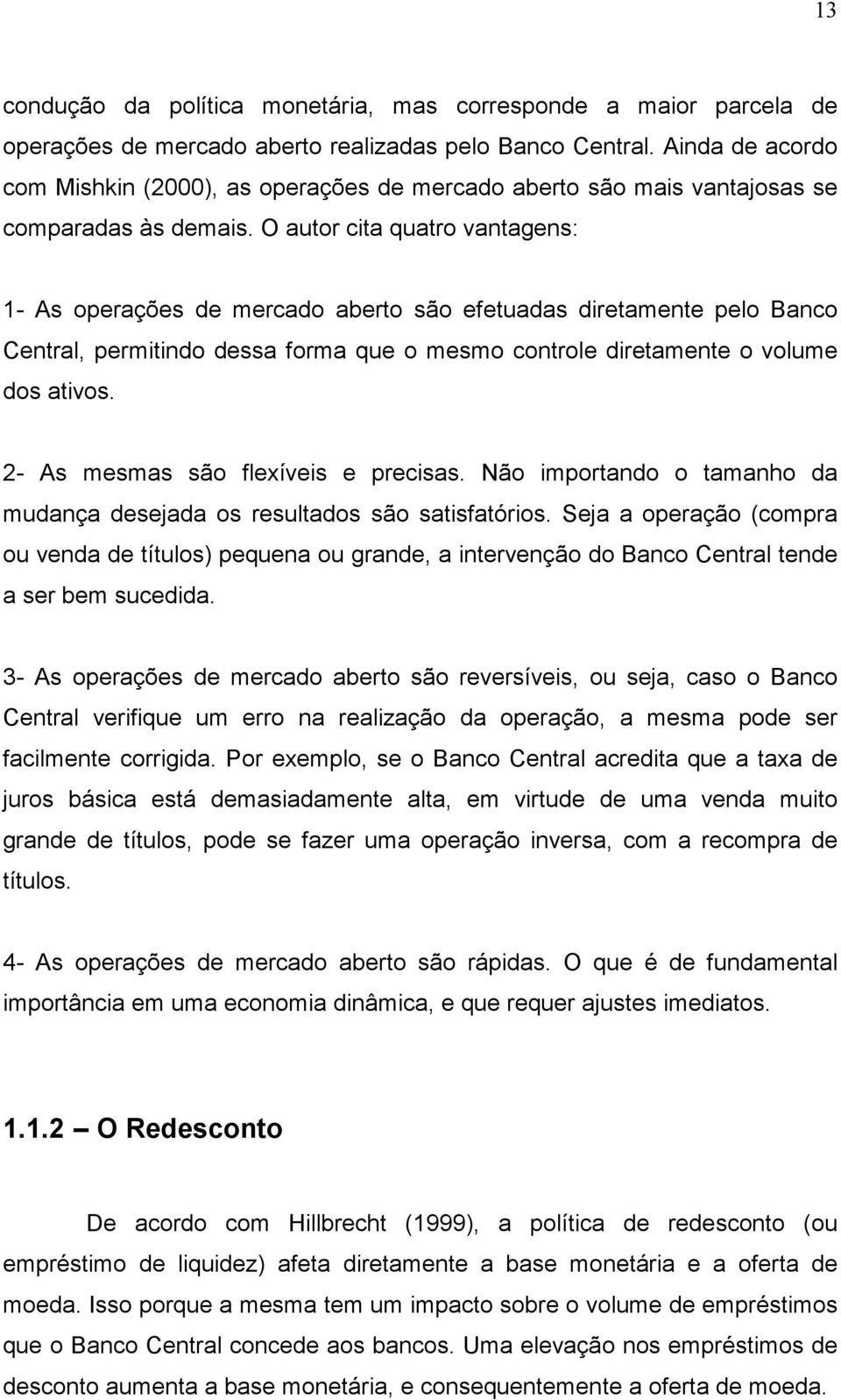 O autor cita quatro vantagens: 1- As operações de mercado aberto são efetuadas diretamente pelo Banco Central, permitindo dessa forma que o mesmo controle diretamente o volume dos ativos.