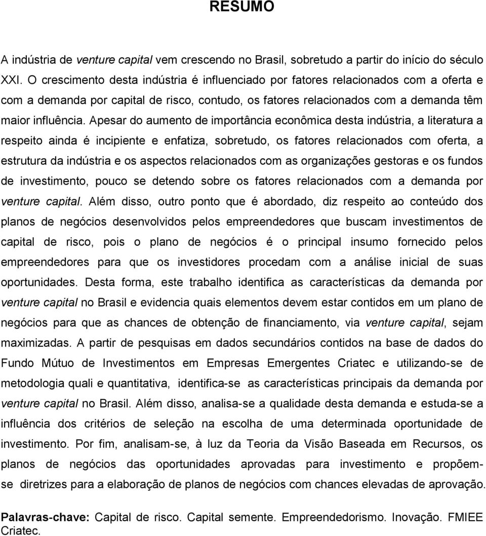 Apesar do aumento de importância econômica desta indústria, a literatura a respeito ainda é incipiente e enfatiza, sobretudo, os fatores relacionados com oferta, a estrutura da indústria e os