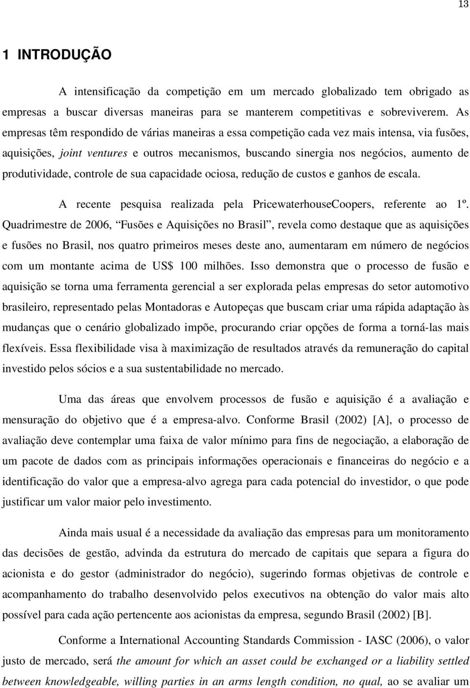 produtividade, controle de sua capacidade ociosa, redução de custos e ganhos de escala. A recente pesquisa realizada pela PricewaterhouseCoopers, referente ao 1º.