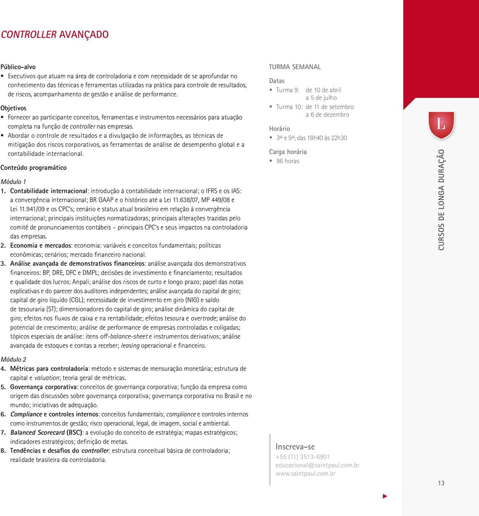 Fornecer ao participante conceitos, ferramentas e instrumentos necessários para atuação completa na função de controller nas empresas.