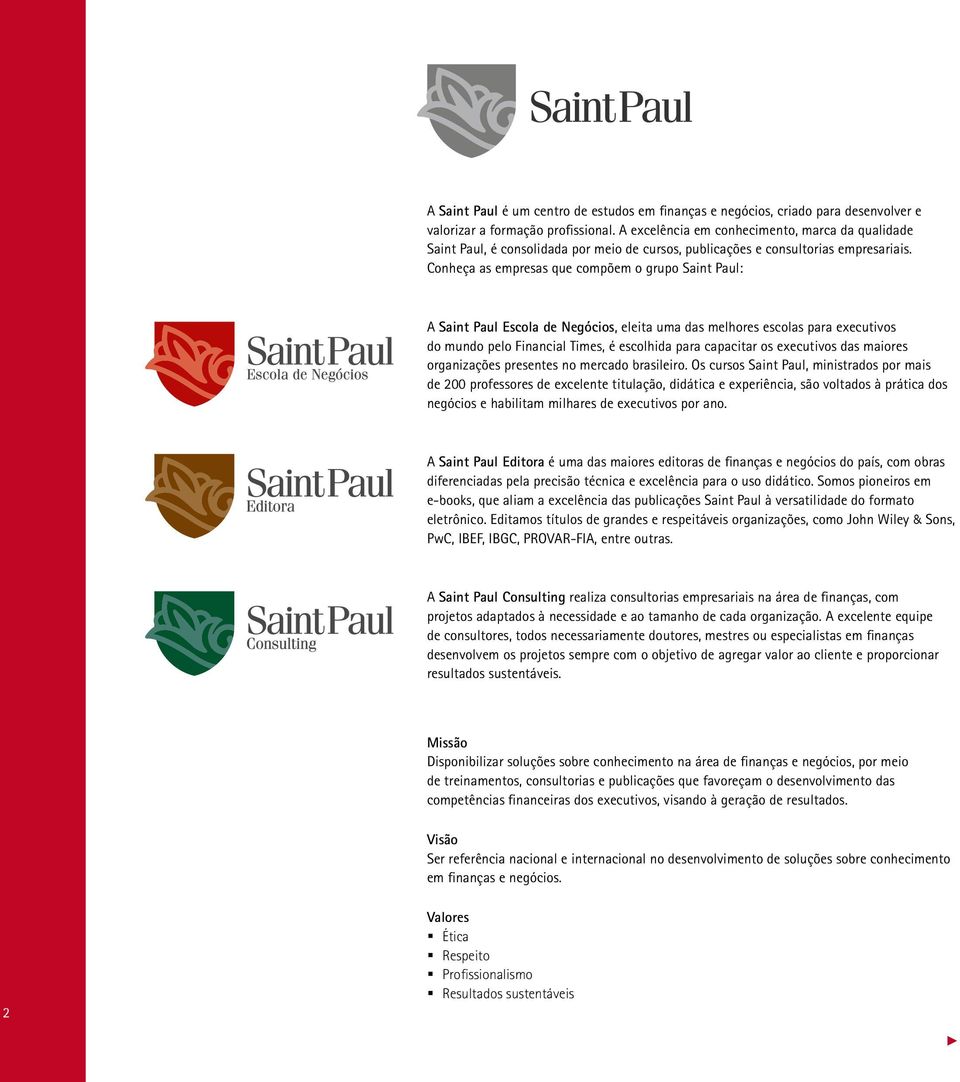 Conheça as empresas que compõem o grupo Saint Paul: A Saint Paul Escola de Negócios, eleita uma das melhores escolas para executivos do mundo pelo Financial Times, é escolhida para capacitar os