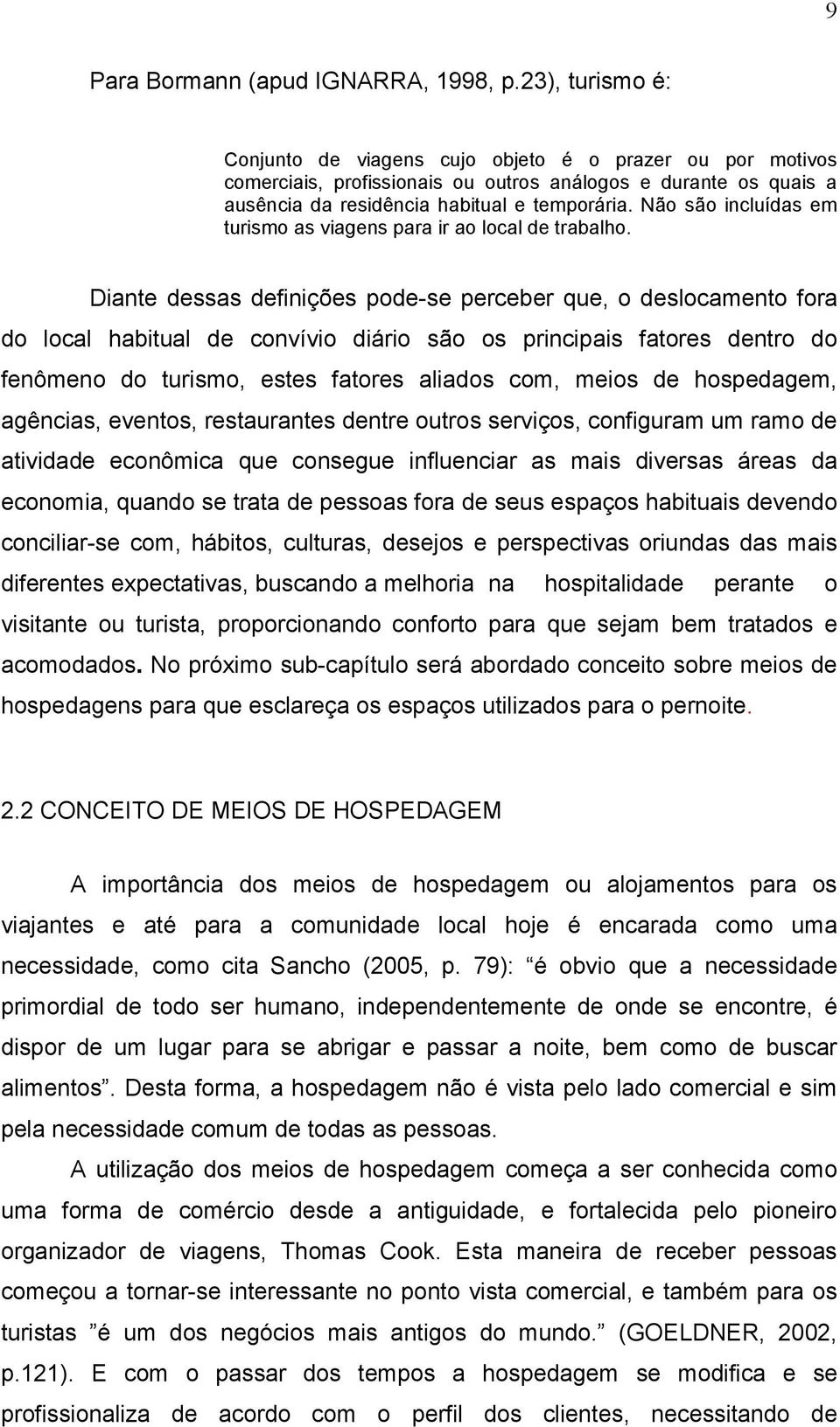 Não são incluídas em turismo as viagens para ir ao local de trabalho.