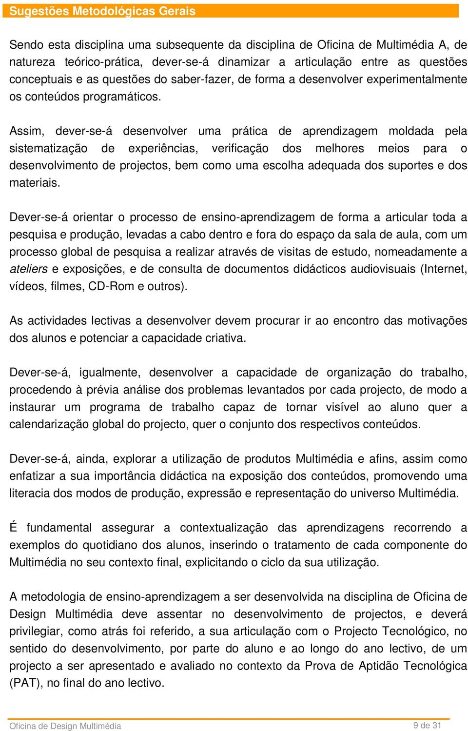 Assim, dever-se-á desenvolver uma prática de aprendizagem moldada pela sistematização de experiências, verificação dos melhores meios para o desenvolvimento de projectos, bem como uma escolha