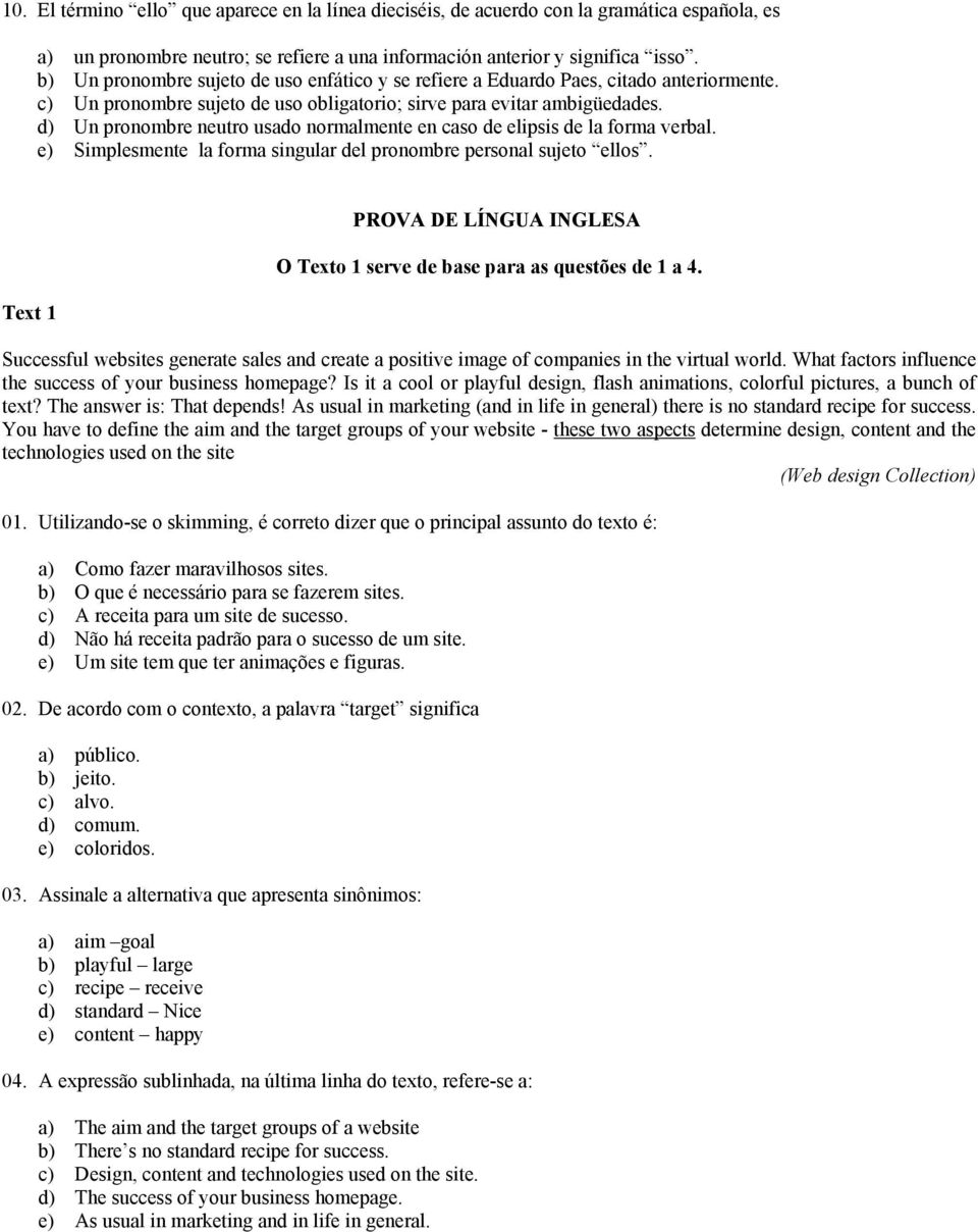 d) Un pronombre neutro usado normalmente en caso de elipsis de la forma verbal. e) Simplesmente la forma singular del pronombre personal sujeto ellos.