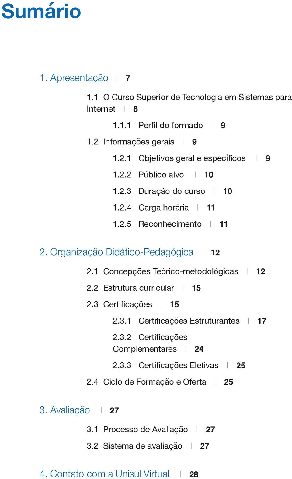 1 Concepções Teórico-metodológicas I 12 2.2 Estrutura curricular I 15 2.3 Certificações I 15 2.3.1 Certificações Estruturantes I 17 2.3.2 Certificações Complementares I 24 2.