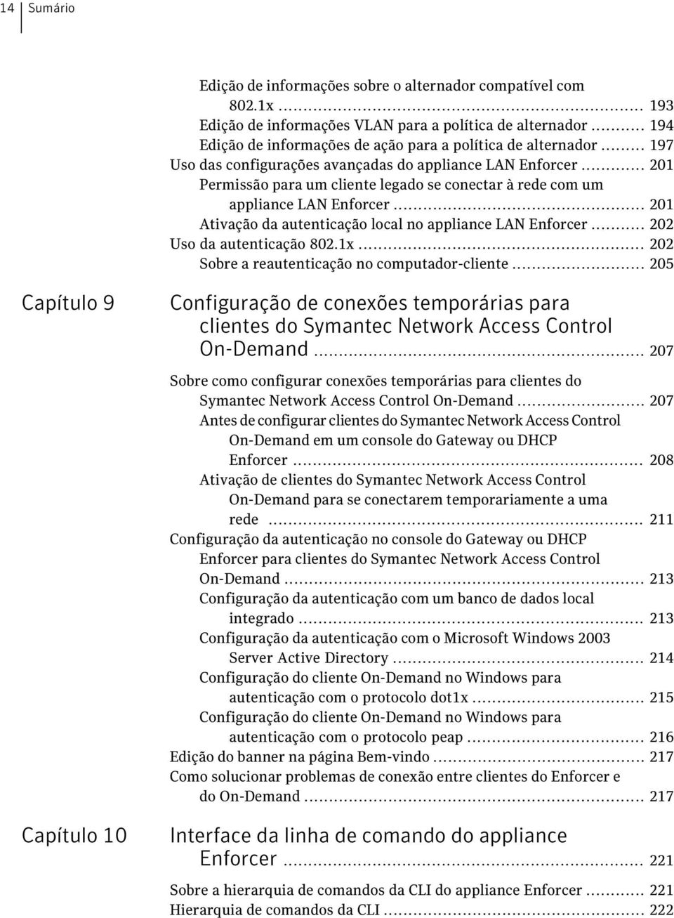 .. 201 Permissão para um cliente legado se conectar à rede com um appliance LAN Enforcer... 201 Ativação da autenticação local no appliance LAN Enforcer... 202 Uso da autenticação 802.1x.