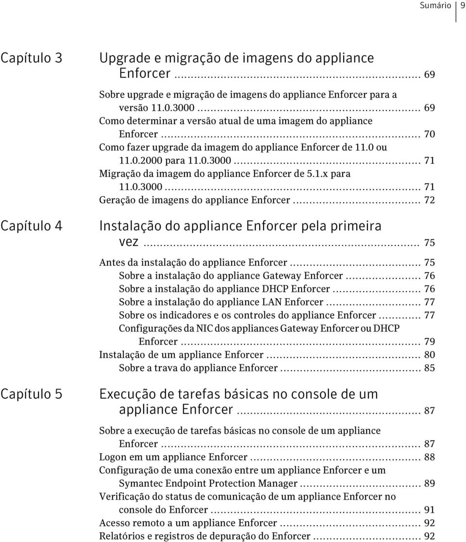 .. 71 Migração da imagem do appliance Enforcer de 5.1.x para 11.0.3000... 71 Geração de imagens do appliance Enforcer... 72 Instalação do appliance Enforcer pela primeira vez.