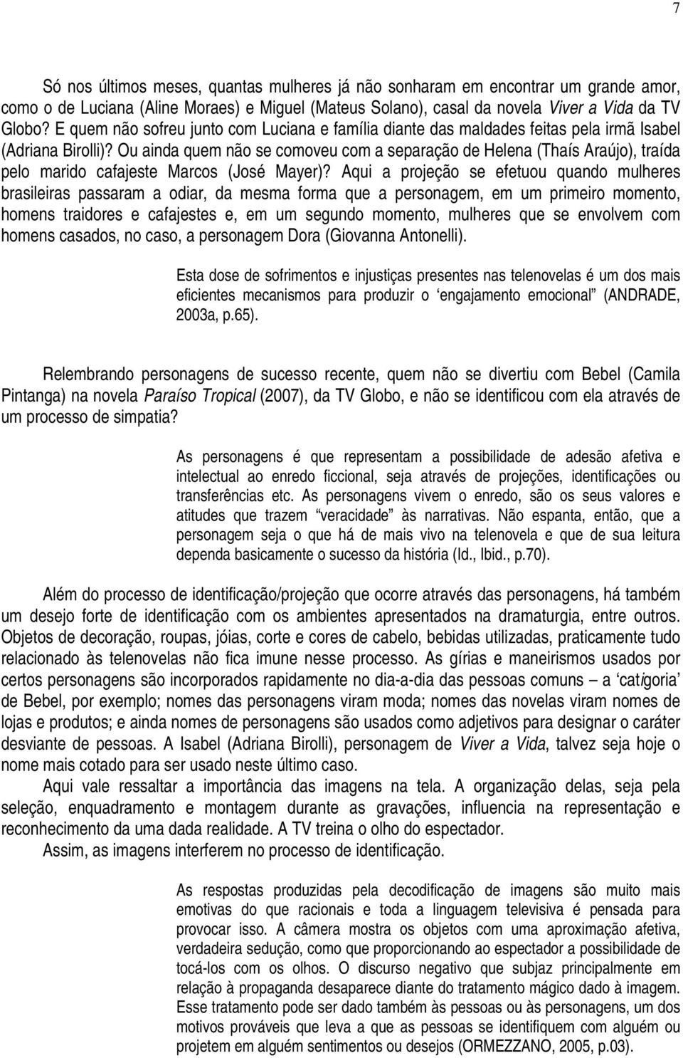 Ou ainda quem não se comoveu com a separação de Helena (Thaís Araújo), traída pelo marido cafajeste Marcos (José Mayer)?