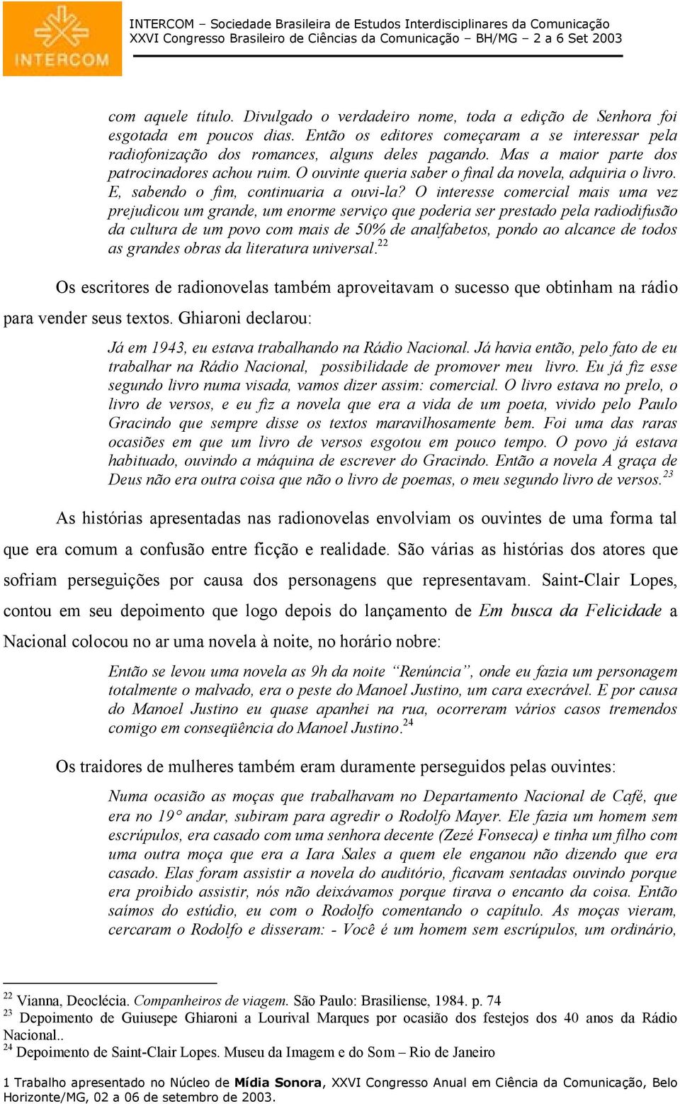 O ouvinte queria saber o final da novela, adquiria o livro. E, sabendo o fim, continuaria a ouvi-la?