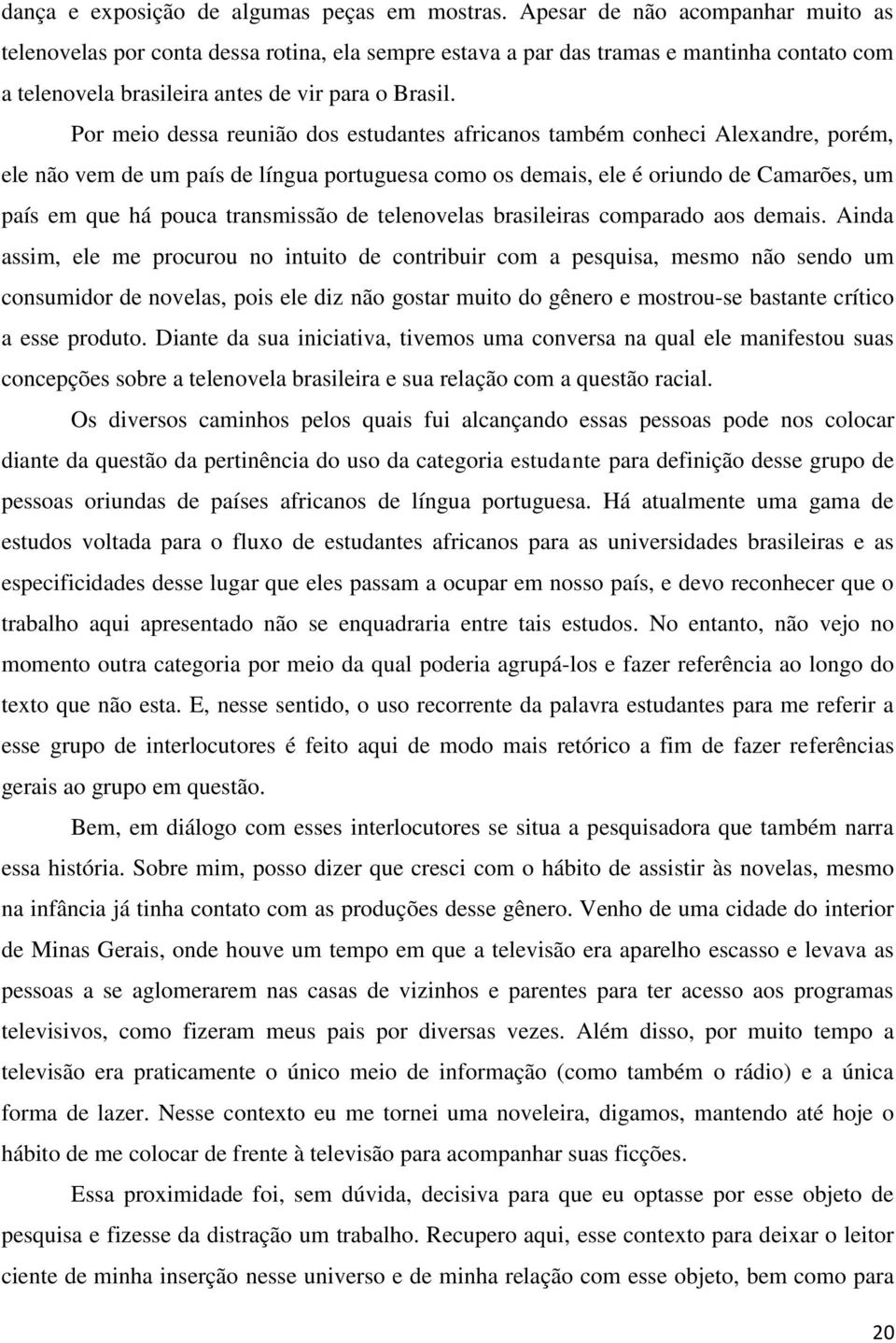 Por meio dessa reunião dos estudantes africanos também conheci Alexandre, porém, ele não vem de um país de língua portuguesa como os demais, ele é oriundo de Camarões, um país em que há pouca