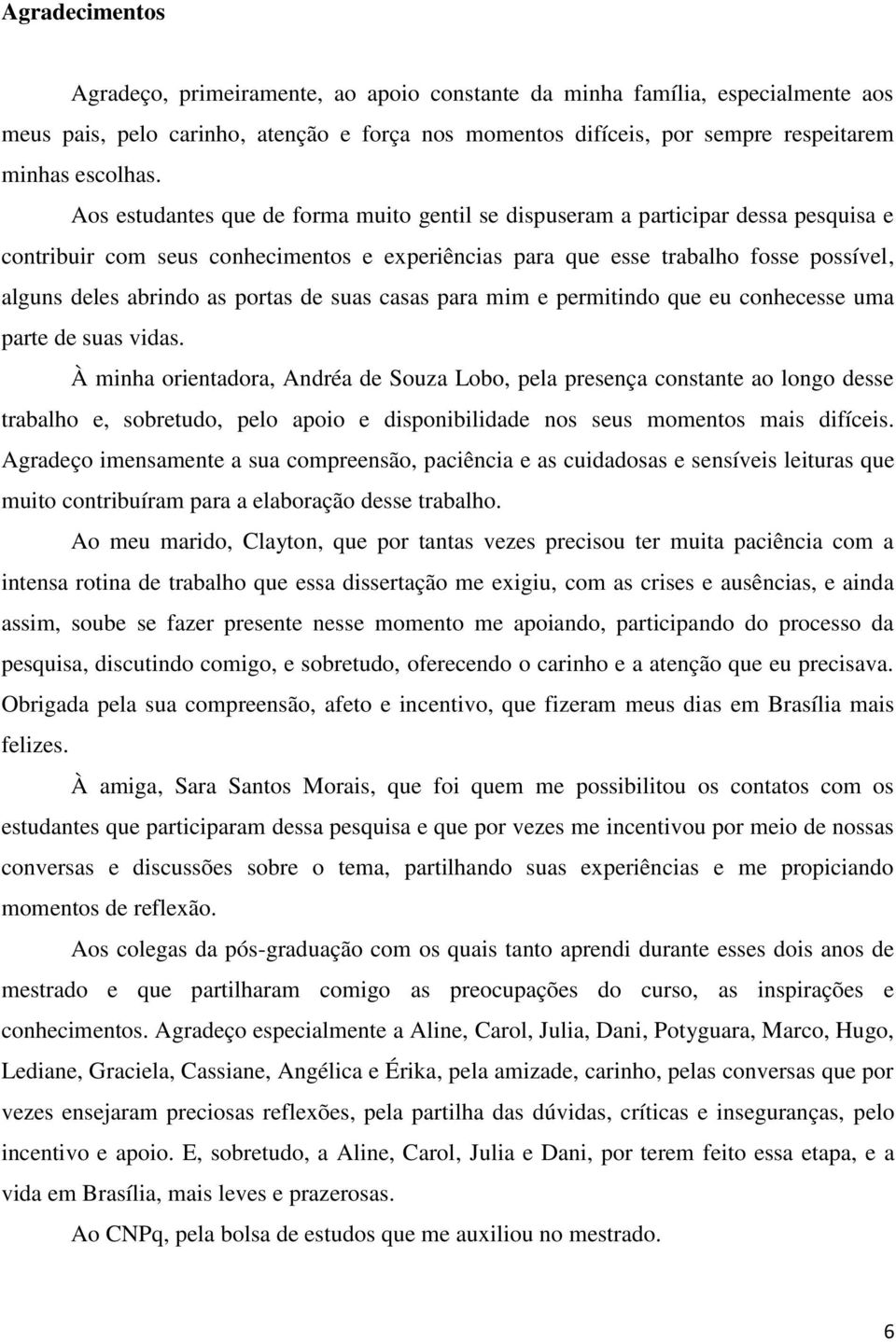 portas de suas casas para mim e permitindo que eu conhecesse uma parte de suas vidas.