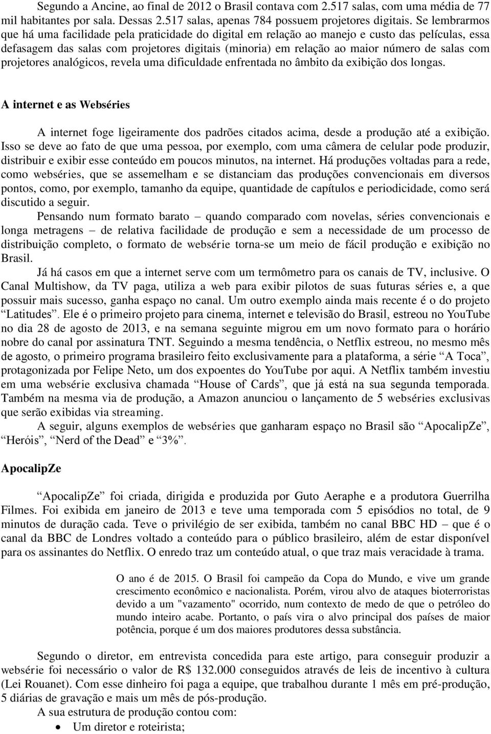 salas com projetores analógicos, revela uma dificuldade enfrentada no âmbito da exibição dos longas.