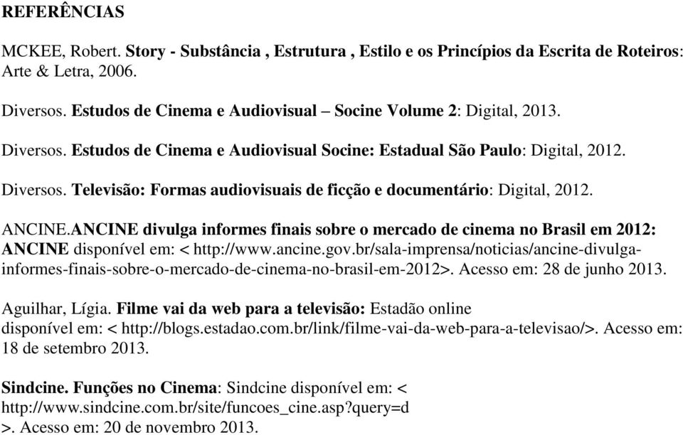 ANCINE divulga informes finais sobre o mercado de cinema no Brasil em 2012: ANCINE disponível em: < http://www.ancine.gov.