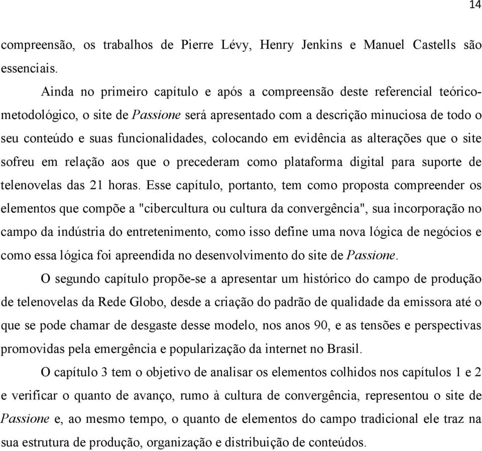 colocando em evidência as alterações que o site sofreu em relação aos que o precederam como plataforma digital para suporte de telenovelas das 21 horas.