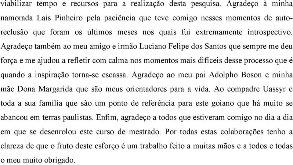 Agradeço também ao meu amigo e irmão Luciano Felipe dos Santos que sempre me deu força e me ajudou a refletir com calma nos momentos mais difíceis desse processo que é quando a inspiração torna-se