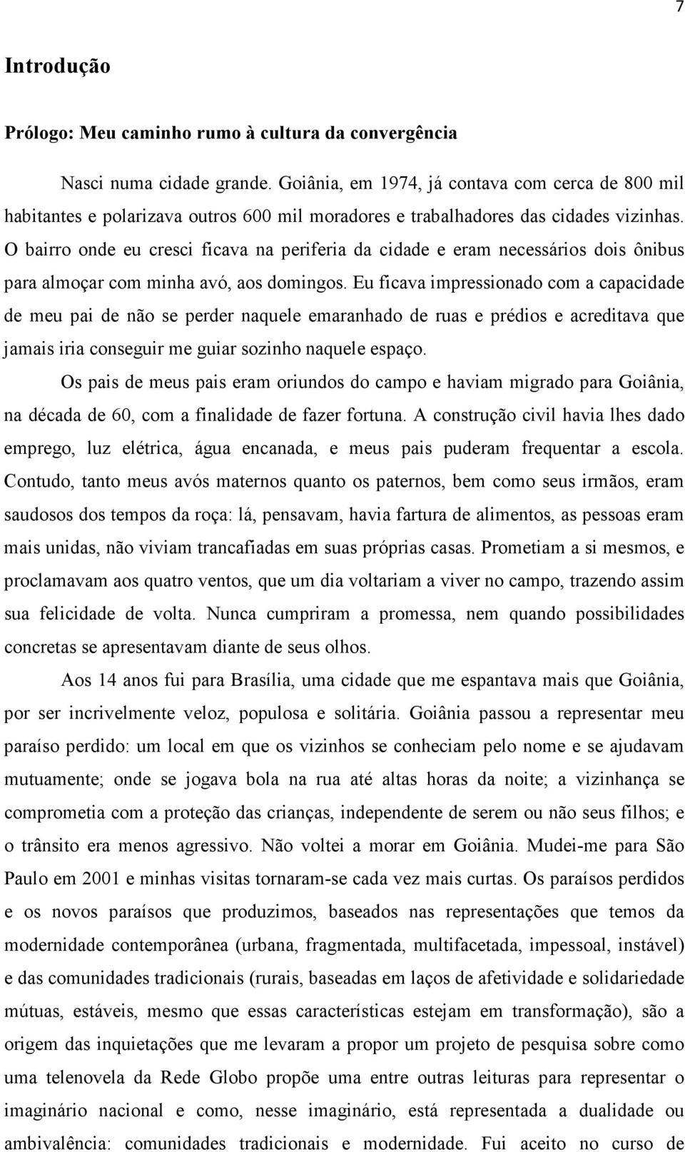 O bairro onde eu cresci ficava na periferia da cidade e eram necessários dois ônibus para almoçar com minha avó, aos domingos.