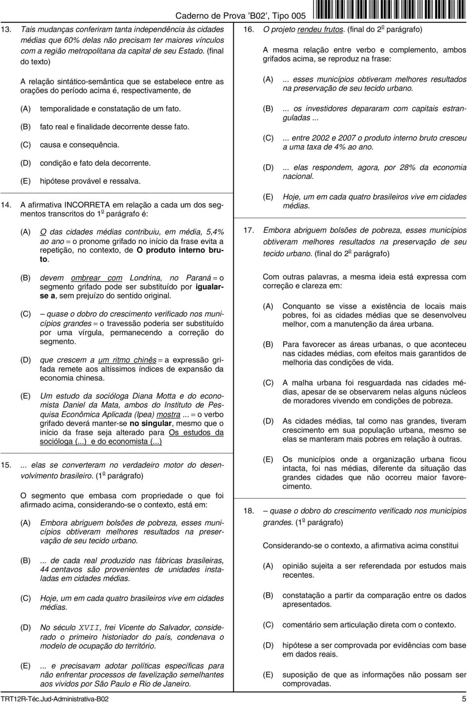 (final do 2 o parágrafo) A mesma relação entre verbo e complemento, ambos grifados acima, se reproduz na frase: A relação sintático-semântica que se estabelece entre as orações do período acima é,