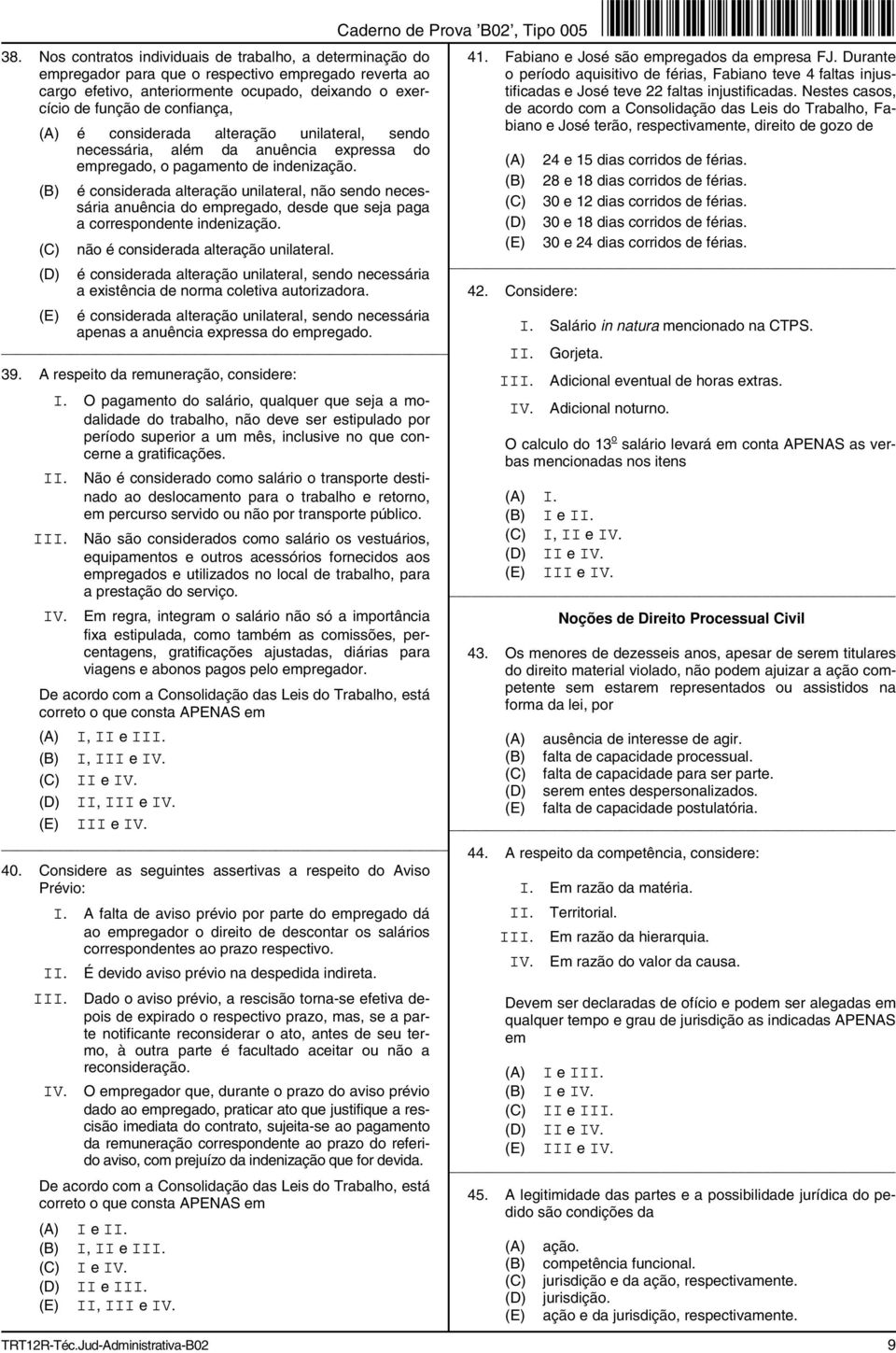 é considerada alteração unilateral, não sendo necessária anuência do empregado, desde que seja paga a correspondente indenização. não é considerada alteração unilateral.