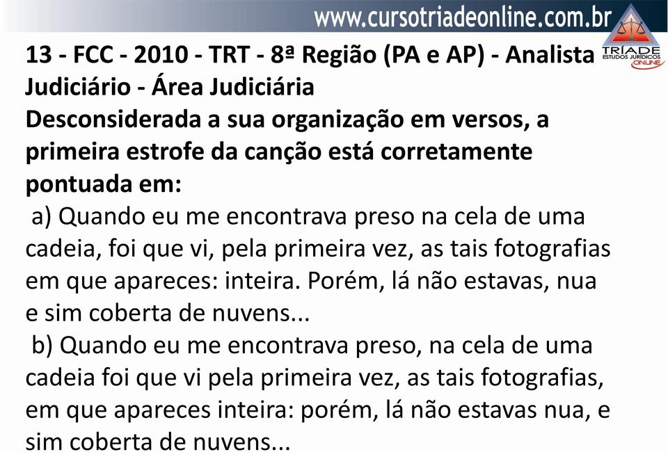 tais fotografias em que apareces: inteira. Porém, lá não estavas, nua e sim coberta de nuvens.