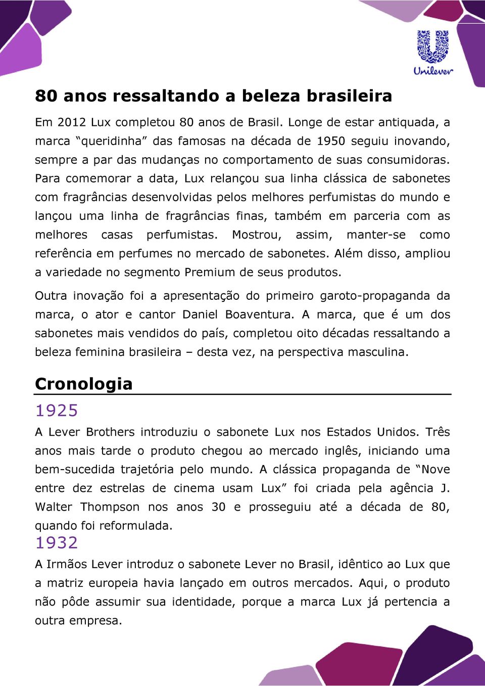 Para comemorar a data, Lux relançou sua linha clássica de sabonetes com fragrâncias desenvolvidas pelos melhores perfumistas do mundo e lançou uma linha de fragrâncias finas, também em parceria com