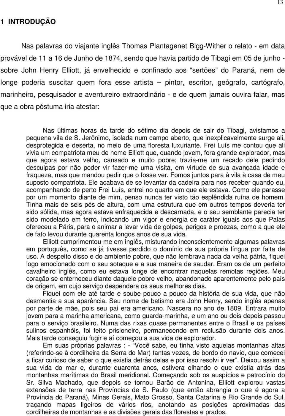 extraordinário - e de quem jamais ouvira falar, mas que a obra póstuma iria atestar: Nas últimas horas da tarde do sétimo dia depois de sair do Tibagi, avistamos a pequena vila de S.