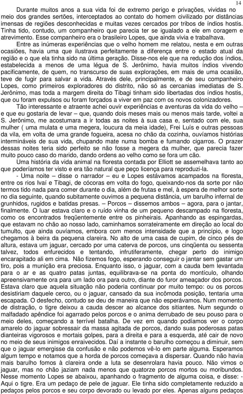 Esse companheiro era o brasileiro Lopes, que ainda vivia e trabalhava.