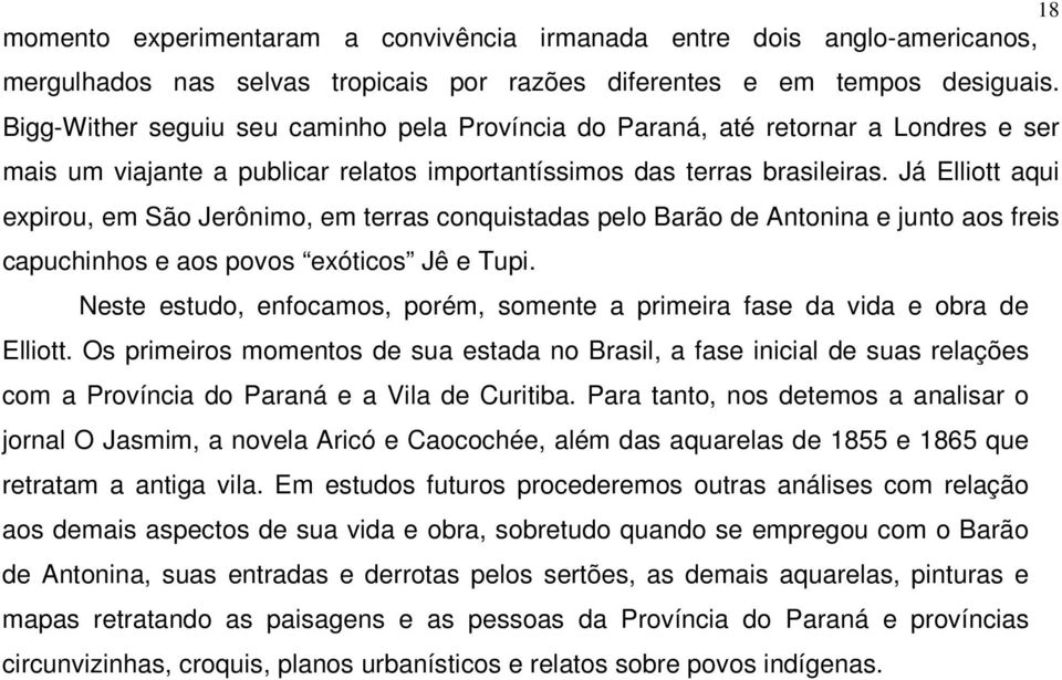 Já Elliott aqui expirou, em São Jerônimo, em terras conquistadas pelo Barão de Antonina e junto aos freis capuchinhos e aos povos exóticos Jê e Tupi.