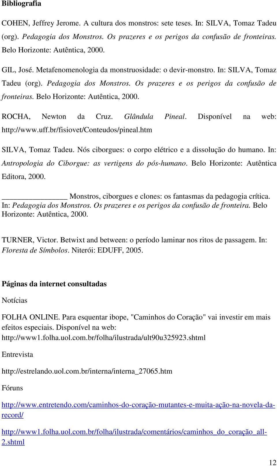 Os prazeres e os perigos da confusão de fronteiras. Belo Horizonte: Autêntica, 2000. ROCHA, Newton da Cruz. Glândula Pineal. Disponível na web: http://www.uff.br/fisiovet/conteudos/pineal.