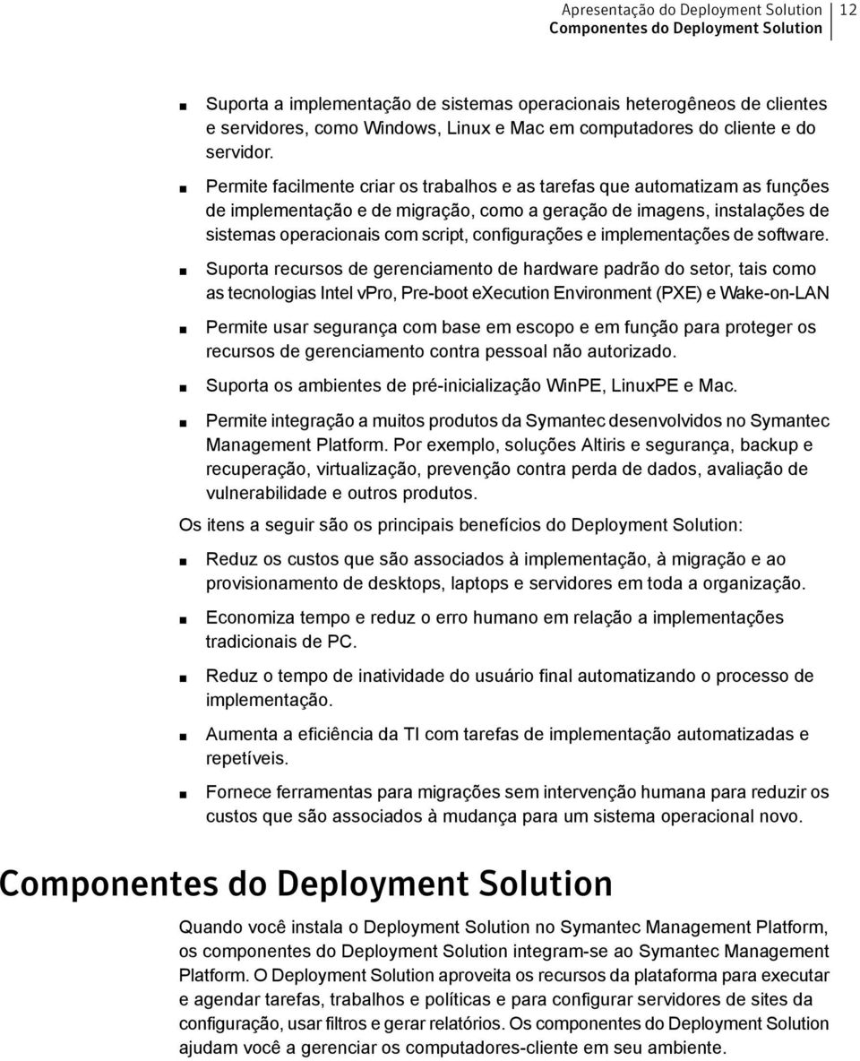 Permite facilmente criar os trabalhos e as tarefas que automatizam as funções de implementação e de migração, como a geração de imagens, instalações de sistemas operacionais com script, configurações