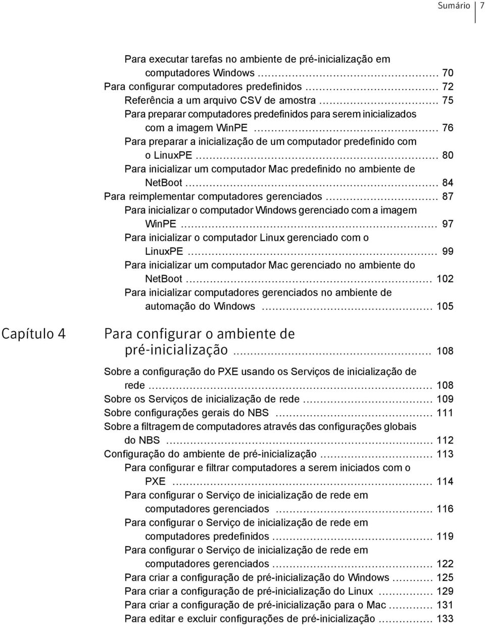 .. 80 Para inicializar um computador Mac predefinido no ambiente de NetBoot... 84 Para reimplementar computadores gerenciados... 87 Para inicializar o computador Windows gerenciado com a imagem WinPE.