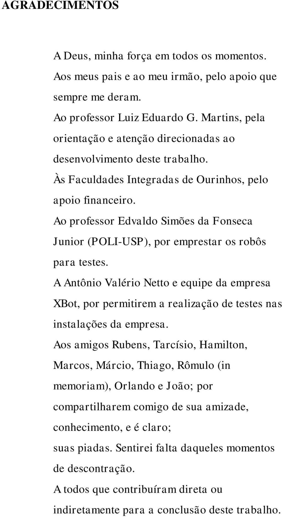 Ao professor Edvaldo Simões da Fonseca Junior (POLI-USP), por emprestar os robôs para testes.