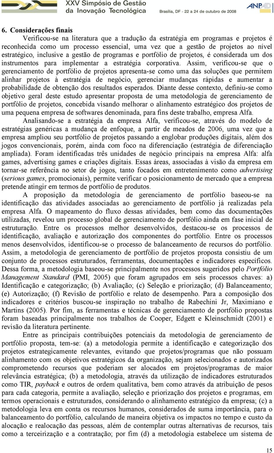 Assim, verificou-se que o gerenciamento de portfólio de projetos apresenta-se como uma das soluções que permitem alinhar projetos à estratégia de negócio, gerenciar mudanças rápidas e aumentar a